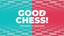 GOOD CHESS!